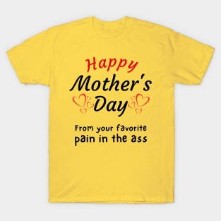 Happy Mother's Day from your Favorite Pain in the A*s T-Shirt